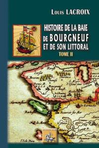 Histoire de la baie de Bourgneuf et de son littoral : la baye de Bretagne. Vol. 2
