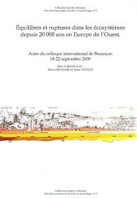Equilibres et ruptures dans les écosystèmes depuis 20.000 ans en Europe de l'Ouest : actes du colloque international de Besançon, 18-22 sept. 2000