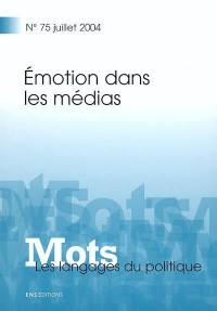 Mots : les langages du politique, n° 75. Emotion dans les médias