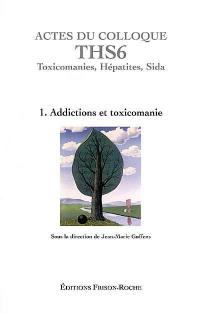Actes du colloque THS 6, Toxicomanies, hépatites, sida : Aix-en-Provence 2003. Vol. 1. Addictions et toxicomanie