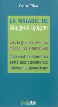 La maladie de Gougerot-Sjögren : vers la guérison avec les médecines alternatives : comment améliorer sa santé sans attendre des traitements prometteurs