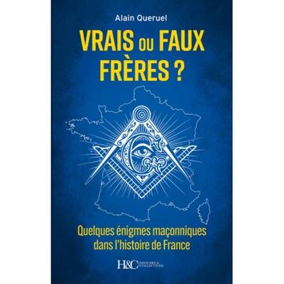Vrais ou faux frères ? : quelques énigmes maçonniques dans l'histoire de France