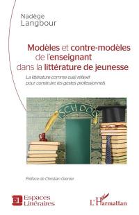 Modèles et contre-modèles de l'enseignant dans la littérature de jeunesse : la littérature comme outil réflexif pour construire les gestes professionnels