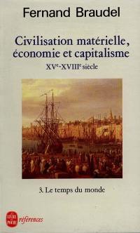 Civilisation matérielle, économie et capitalisme : XVe-XVIIIe siècle. Vol. 3. Le temps du monde