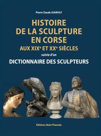 Histoire de la sculpture en Corse aux XIXe et XXe siècles : suivie d'un dictionnaire des sculpteurs