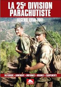 La 25e division parachutiste : Algérie 1956-1961 : historique, armement, uniformes, insignes, équipements