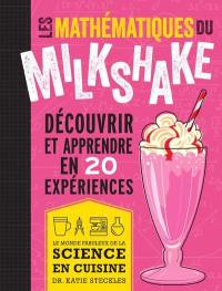Les mathématiques du milkshake : découvrir et apprendre en 20 expériences : le monde fabuleux de la science en cuisine