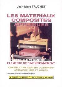 Les matériaux composites appliqués. Vol. 4. Propriétés mécaniques et éléments de dimensionnement : construction amateur d'aéronefs, aéromodélisme et autres