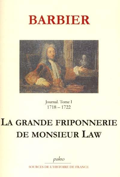 Journal d'un avocat de Paris. Vol. 1. La grande friponnerie de monsieur Law : 1718-1722
