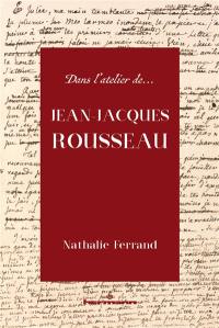 Dans l'atelier de Jean-Jacques Rousseau : genèse et interprétation