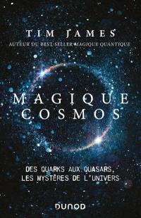 Magique cosmos : des quarks aux quasars, les mystères de l'Univers