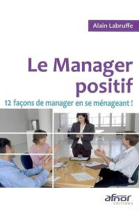 Le manager positif : 12 façons de manager en se ménageant !