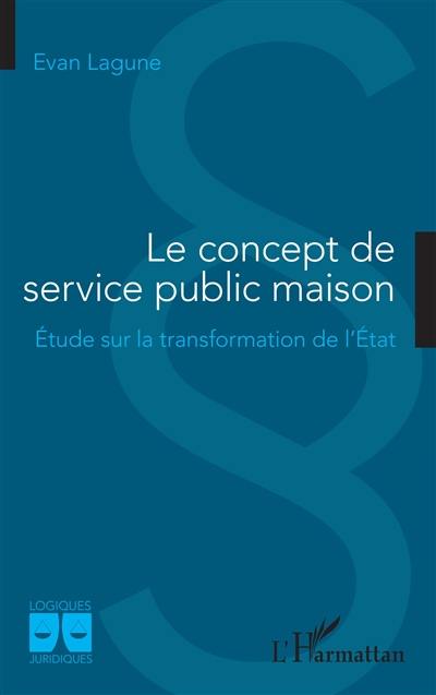 Le concept de service public maison : étude sur la transformation de l'Etat
