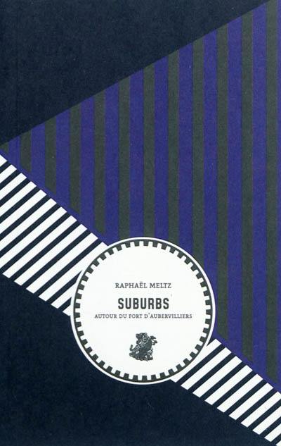 Suburbs. Vol. 1. Autour du Fort d'Aubervilliers
