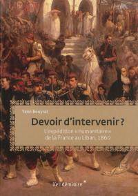 Devoir d'intervenir ? : l'expédition humanitaire de la France au Liban, 1860