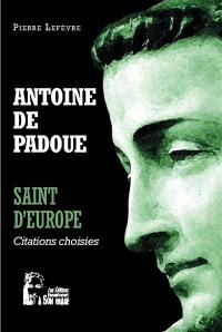 Antoine de Padoue : saint d'Europe : citations choisies