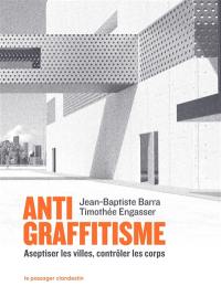 Antigraffitisme : aseptiser les villes, contrôler les corps