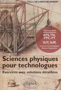Sciences physiques pour technologues : exercices avec solutions détaillées : classes préparatoires technologiques ATS, TSI, TPC, PT, IUT, IUP, licences technologiques, Ecoles d'ingénieurs