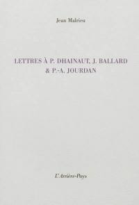 Lettres à P. Dhainaut, J. Ballard & P.-A. Jourdan