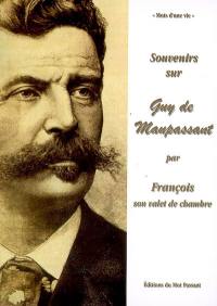 Souvenirs sur Guy de Maupassant par François, son valet de chambre (1883-1893)