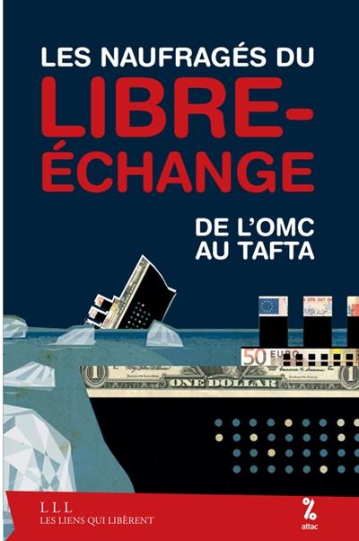 Les naufragés du libre-échange : de l'OMC au TAFTA