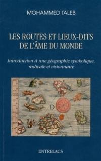 Les routes et lieux-dits de l'âme du monde : introduction à une géographie symbolique, radicale et visionnaire