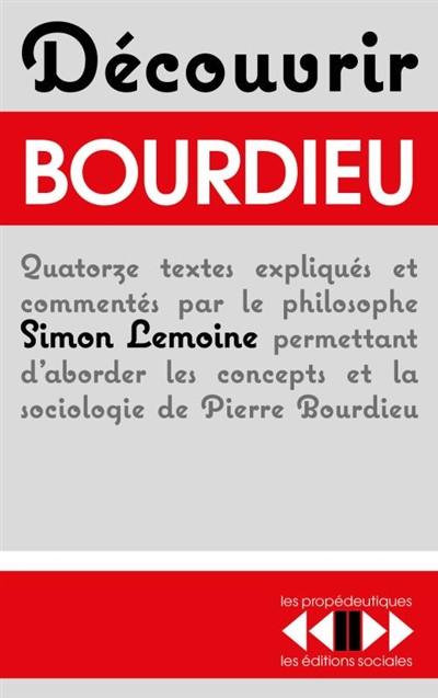 Découvrir Bourdieu : quatorze textes expliqués et commentés par le philosophe Simon Lemoine permettant d'aborder les concepts et la sociologie de Pierre Bourdieu