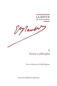 Gustave Flaubert. Vol. 6. Fiction et philosophie : avec des notes inédites de Flaubert sur la philosophie de Spinoza et de Hegel