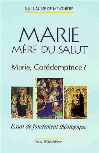 Marie, mère du salut : Marie corédemptrice ? : essai de fondement théologique