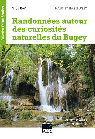Randonnées autour des curiosités naturelles du Bugey : Haut et Bas-Bugey : cascades, roches percées, arches, marmites de géant, gorges, failles et marais, 38 itinéraires reconnus