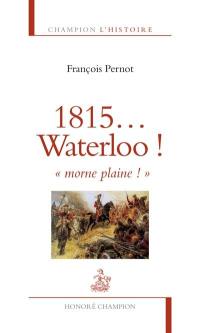 1815... Waterloo ! : morne plaine !