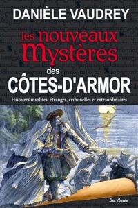 Les nouveaux mystères des Côtes-d'Armor : histoires insolites, étranges, criminelles et extraordinaires