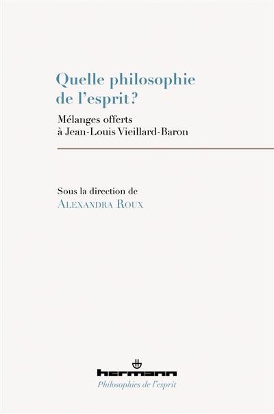Quelle philosophie de l'esprit ? : mélanges offerts à Jean-Louis Vieillard-Baron