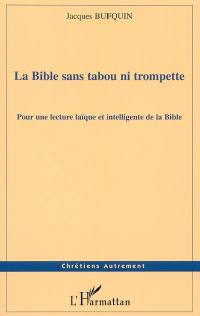 La Bible sans tabou ni trompette : pour une lecture intelligente et laïque de la Bible
