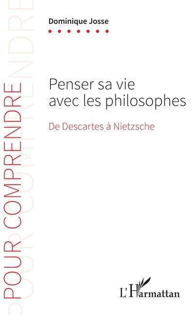 Penser sa vie avec les philosophes : de Descartes à Nietzsche