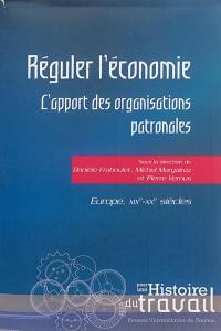 Réguler l'économie : l'apport des organisations patronales : Europe, XIXe-XXe siècles