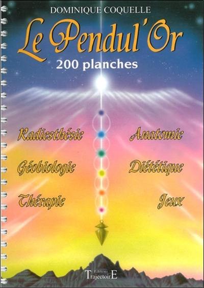 Le pendul'or : 200 planches : radiesthésie, géobiologie, thérapie, anatomie, diététique, jeux