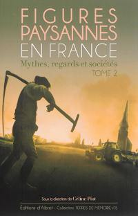 Figures paysannes en France : mythes, regards et sociétés. Vol. 2