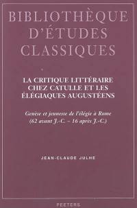 La critique littéraire chez Catulle et les élégiaques augustéens : genèse et jeunesse de l'élégie à Rome, 62 av. J.-C.-16 apr. J.-C.