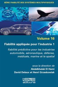 Fiabilité appliquée pour l'industrie. Vol. 1. Fiabilité prédictive pour les industries automobile, aéronautique, défense, médicale, marine et le spatial