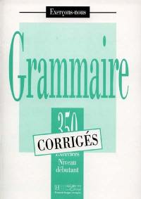 Grammaire, 350 exercices, niveau débutant : corrigés