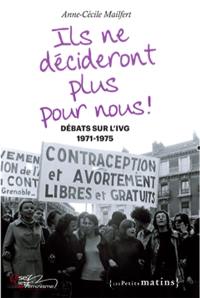 Ils ne décideront plus pour nous ! : débats sur l'IVG, 1971-1975