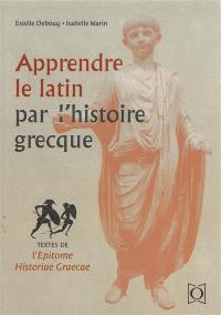 Apprendre le latin par l'histoire grecque : textes de l'Epitome historiae Graecae