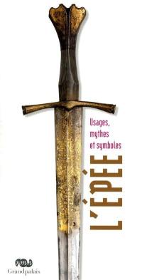 L'épée : usages, mythes et symboles : exposition, Paris, Musée national du Moyen Age-Thermes de Cluny (Paris), 28 avril 2011-26 septembre 2011