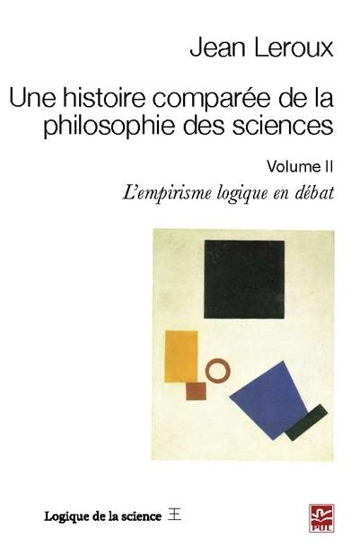 Une histoire comparée de la philosophie des sciences. Vol. 2. L'empirisme logique en débat