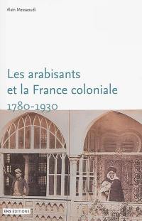 Les arabisants et la France coloniale : savants, conseillers, médiateurs, 1780-1930
