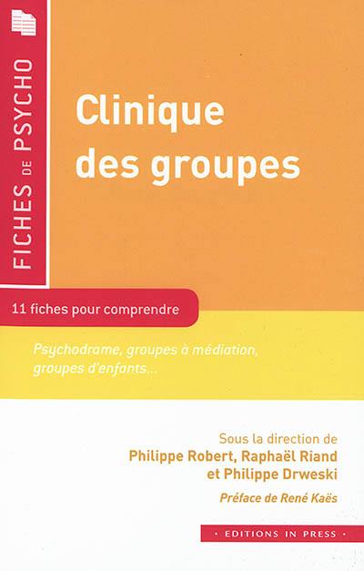 Clinique des groupes : 11 fiches pour comprendre : psychodrame, groupes à médiation, groupes d'enfants...