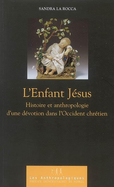 L'Enfant Jésus : histoire et anthropologie d'une dévotion dans l'Occident chrétien