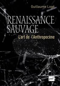 Renaissance sauvage : l'art de l'anthropocène