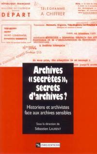 Archives secrètes, secrets d'archives ? : historiens et archivistes face aux archives sensibles